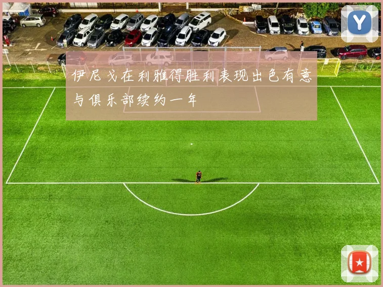 伊尼戈在利雅得胜利表现出色有意与俱乐部续约一年