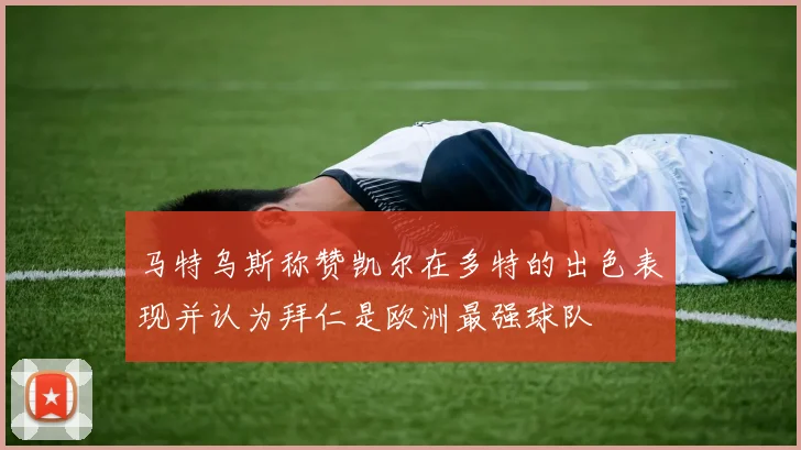 马特乌斯称赞凯尔在多特的出色表现并认为拜仁是欧洲最强球队