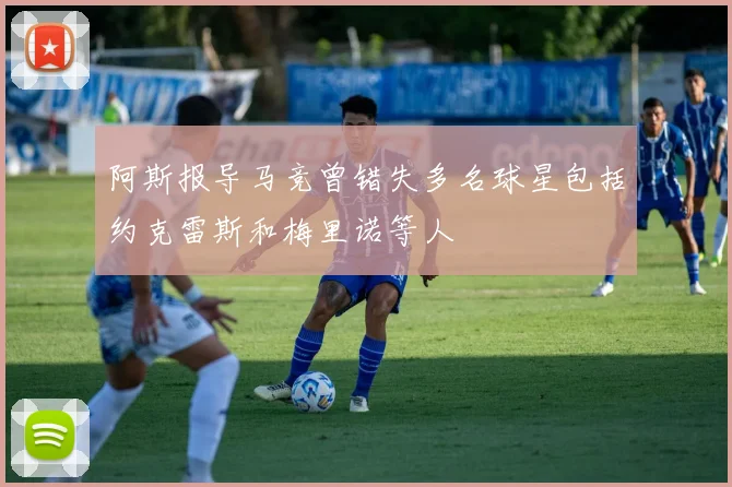 阿斯报导马竞曾错失多名球星包括约克雷斯和梅里诺等人