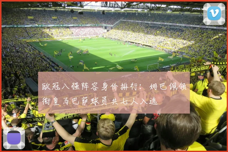 欧冠八强阵容身价排行：姆巴佩领衔皇马巴萨球员共七人入选