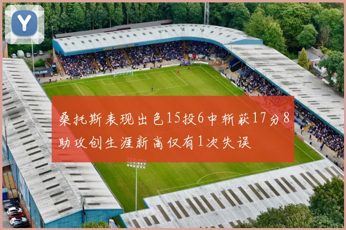 桑托斯表现出色15投6中斩获17分8助攻创生涯新高仅有1次失误